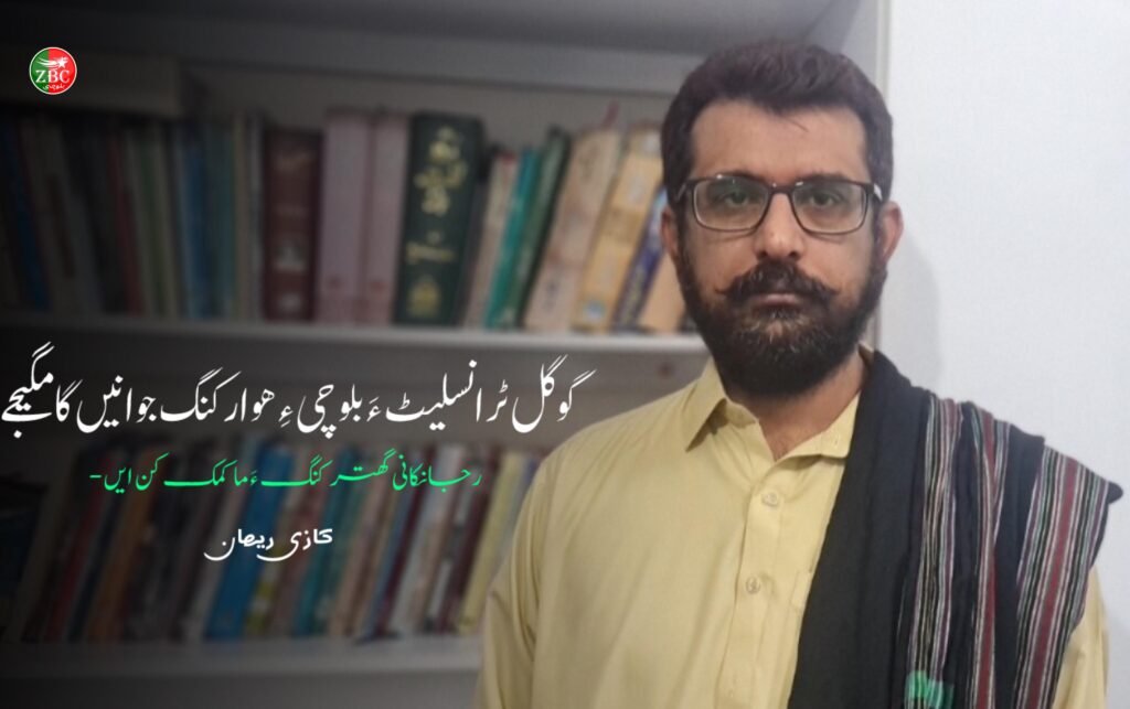 گوگل ٹرانسلیٹ ءَ بلوچی ءِ ھوار کنگ جوانیں گامگیجے، رجانکانی گھتر کنگ ءَ ما کمک کن ایں – کازی ریھان